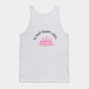 Is toil leam cèic Scottish Gaelic for I Like Cake Tank Top